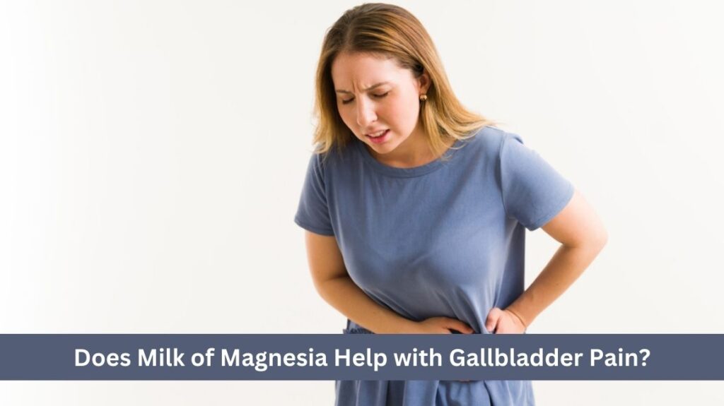 Does Milk of Magnesia Help with Gallbladder Pain