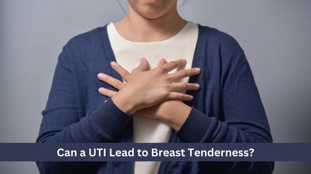 Can a UTI Lead to Breast Tenderness